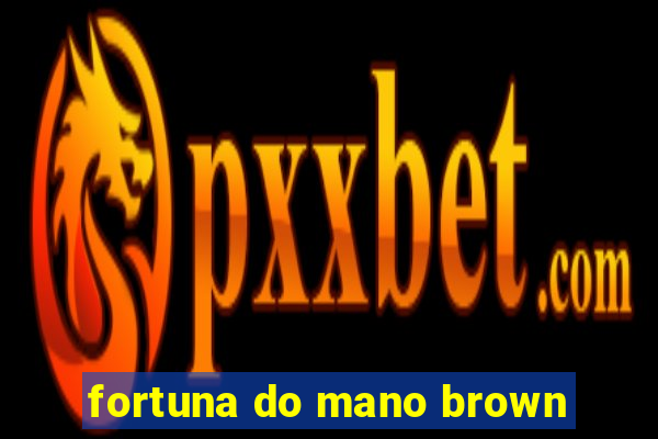 fortuna do mano brown